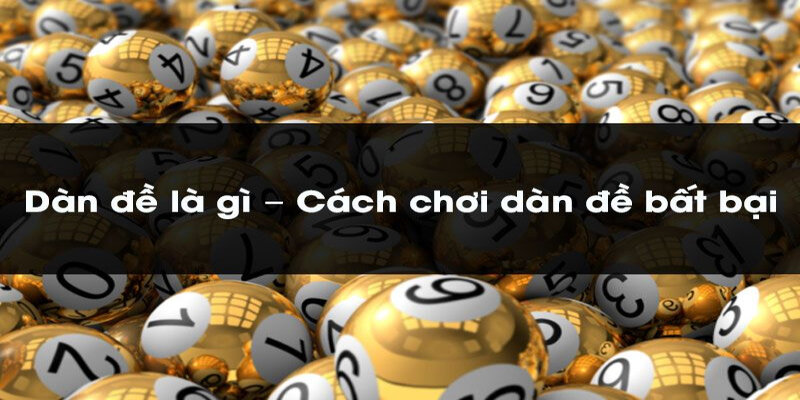 Các kinh nghiệm sử dụng dàn đề bất bại chi tiết từ A-Z